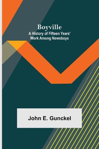 Cover image for Boyville: A History of Fifteen Years' Work Among Newsboys