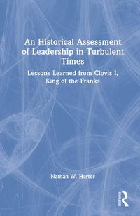 Cover image for An Historical Assessment of Leadership in Turbulent Times: Lessons Learned from Clovis I, King of the Franks