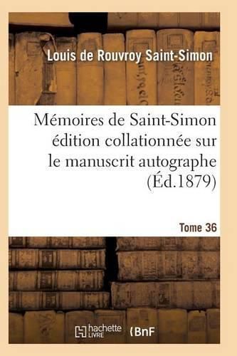 Memoires de Saint-Simon Edition Collationnee Sur Le Manuscrit Autographe Tome 36