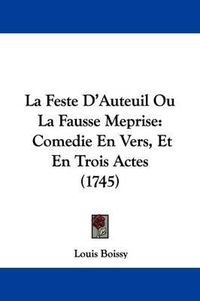 Cover image for La Feste D'Auteuil Ou La Fausse Meprise: Comedie En Vers, Et En Trois Actes (1745)