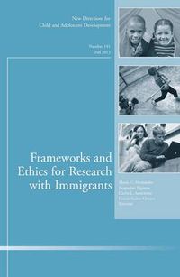 Cover image for Frameworks and Ethics for Research with Immigrants: New Directions for Child and Adolescent Development, Number 141