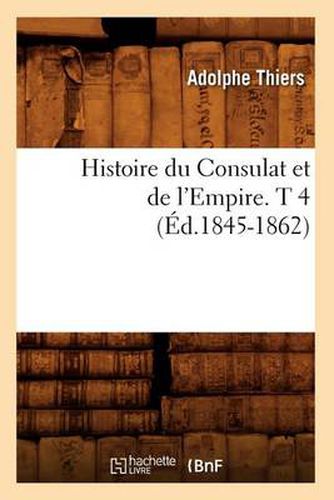 Histoire Du Consulat Et de l'Empire. T 4 (Ed.1845-1862)