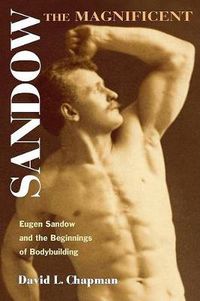 Cover image for Sandow the Magnificent: Eugen Sandow and the Beginnings of Bodybuilding