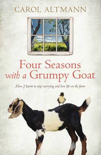 Cover image for Four Seasons with a Grumpy Goat: How I learnt to stop worrying and love life on the farm