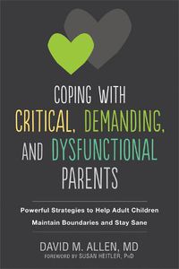 Cover image for Coping with Critical, Demanding, and Dysfunctional Parents: Powerful Strategies to Help Adult Children Maintain Boundaries and Stay Sane