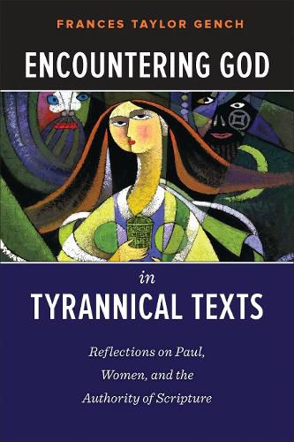 Cover image for Encountering God in Tyrannical Texts: Reflections on Paul, Women, and the Authority of Scripture