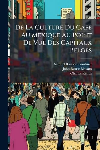 Cover image for de La Culture Du Cafe Au Mexique Au Point de Vue Des Capitaux Belges