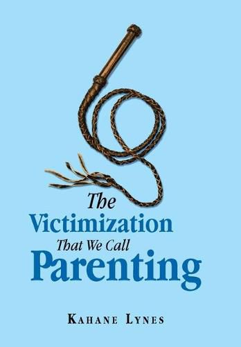 Cover image for The Victimization That We Call Parenting