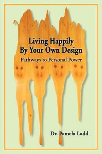Cover image for Living Happily By Your Own Design: Pathways to Personal Power