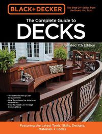 Cover image for Black & Decker The Complete Guide to Decks 7th Edition: Featuring the latest tools, skills, designs, materials & codes