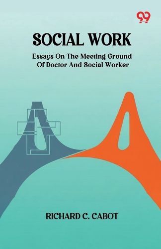 Cover image for Social WorkEssays On The Meeting Ground Of Doctor And Social Worker (Edition1)