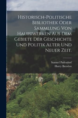 Cover image for Historisch-politische Bibliothek oder Sammlung von Hauptwerken aus dem Gebiete der Geschichte und Politik alter und neuer Zeit.