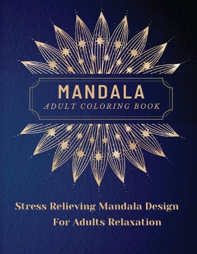 Cover image for Mandala Adult Coloring Book: Most Beautiful Mandalas for Adults, A Coloring Book for Stress Relieving and Relaxation with Mandala Designs Animals, Flowers, Paisley Patterns and Much More. The art of Mandala