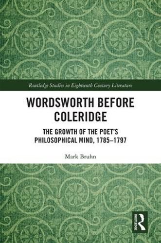 Cover image for Wordsworth Before Coleridge: The Growth of the Poet's Philosophical Mind, 1785-1797