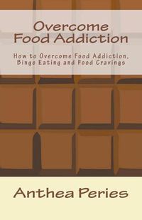 Cover image for Overcome Food Addiction: How to Overcome Food Addiction, Binge Eating and Food Cravings