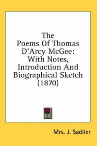 Cover image for The Poems of Thomas D'Arcy McGee: With Notes, Introduction and Biographical Sketch (1870)