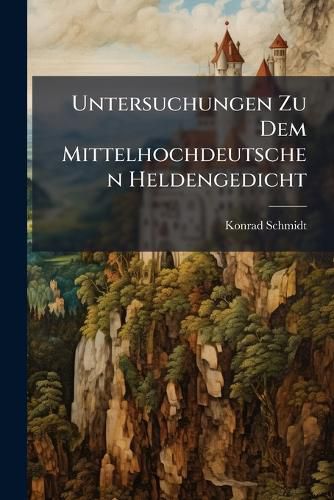 Cover image for Untersuchungen Zu Dem Mittelhochdeutschen Heldengedicht: Salman Und Moroff. [Progr.]