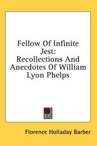 Cover image for Fellow of Infinite Jest: Recollections and Anecdotes of William Lyon Phelps