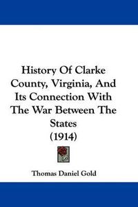 Cover image for History of Clarke County, Virginia, and Its Connection with the War Between the States (1914)