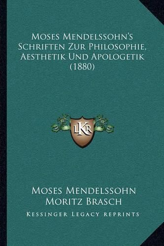 Moses Mendelssohn's Schriften Zur Philosophie, Aesthetik Und Apologetik (1880)