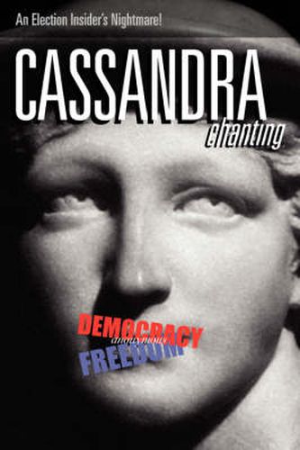 Cover image for Cassandra, Chanting: An Election Insider's Nightmare