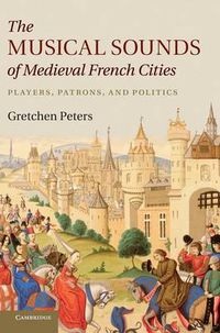 Cover image for The Musical Sounds of Medieval French Cities: Players, Patrons, and Politics