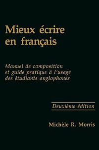 Cover image for Mieux ecrire en francais: Manuel de composition et guide pratique a l'usage des etudiants anglophones