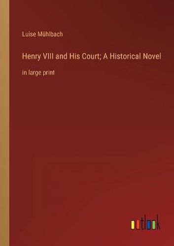 Cover image for Henry VIII and His Court; A Historical Novel