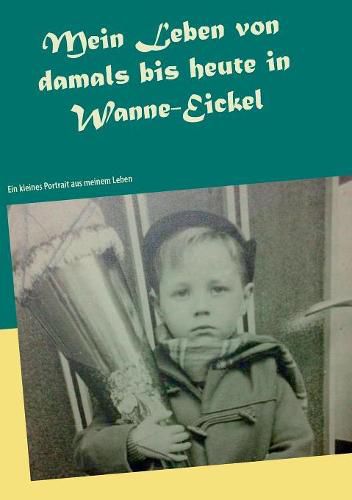 Cover image for Mein Leben von damals bis heute in Wanne-Eickel: Ein kleines Portrait aus meinem Leben