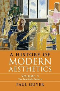 Cover image for A History of Modern Aesthetics: Volume 3, The Twentieth Century