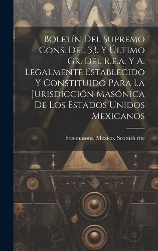 Cover image for Boletin Del Supremo Cons. Del 33. Y Ultimo Gr. Del R.e.a. Y A. Legalmente Establecido Y Constituido Para La Jurisdiccion Masonica De Los Estados Unidos Mexicanos