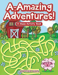 Cover image for A-Amazing Adventures! A Maze Activity Book