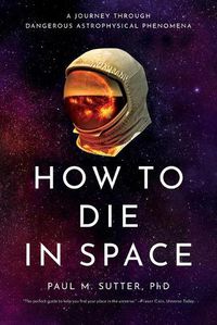 Cover image for How to Die in Space: A Journey Through Dangerous Astrophysical Phenomena
