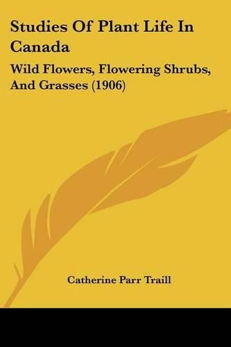 Studies of Plant Life in Canada: Wild Flowers, Flowering Shrubs, and Grasses (1906)