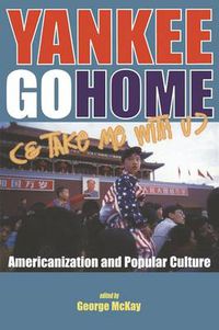 Cover image for Yankee Go Home (& Take Me With U): Americanization and Popular Culture