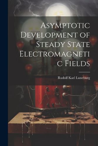 Cover image for Asymptotic Development of Steady State Electromagnetic Fields