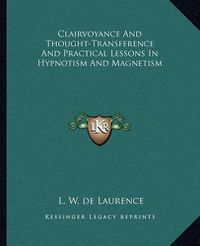 Cover image for Clairvoyance and Thought-Transference and Practical Lessons in Hypnotism and Magnetism