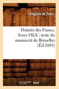 Cover image for Histoire Des Francs, Livres VII-X: Texte Du Manuscrit de Bruxelles, (Ed.1893)