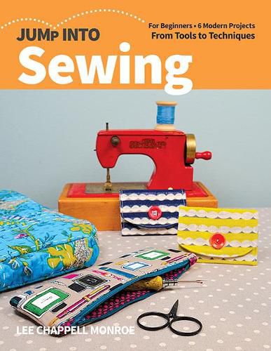 Cover image for Jump Into Sewing: For Beginners; 6 Modern Projects; from Tools to Techniques