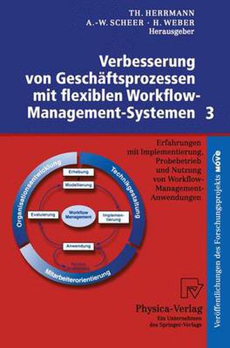 Verbesserung Von Geschaftsprozessen Mit Flexiblen Workflow-Management-Systemen 3: Erfahrungen Mit Implementierung, Probebetrieb Und Nutzung Von Workflow-Management-Anwendungen