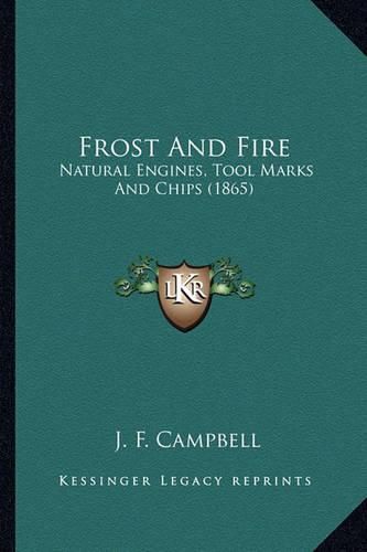 Frost and Fire Frost and Fire: Natural Engines, Tool Marks and Chips (1865) Natural Engines, Tool Marks and Chips (1865)