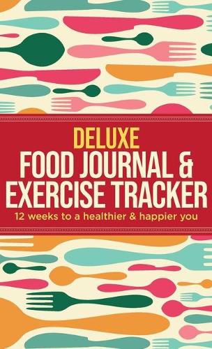 Cover image for Deluxe Food Journal & Exercise Tracker: 12 weeks to a happier and healthier you