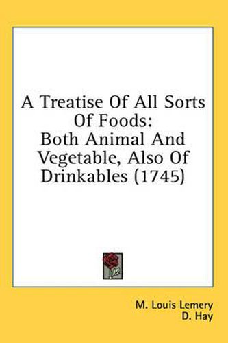 Cover image for A Treatise of All Sorts of Foods: Both Animal and Vegetable, Also of Drinkables (1745)