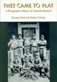 Cover image for They Came to Play: A Photographic History of Colorado Baseball