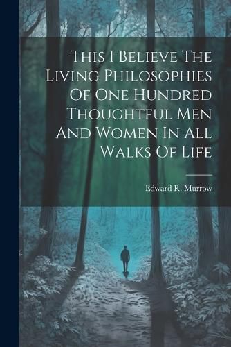 Cover image for This I Believe The Living Philosophies Of One Hundred Thoughtful Men And Women In All Walks Of Life