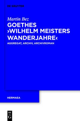 Cover image for Goethes Wilhelm Meisters Wanderjahre: Aggregat, Archiv, Archivroman