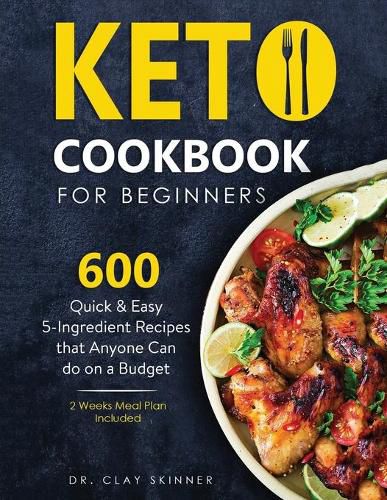 Cover image for Keto Cookbook for Beginners: 600 Quick & Easy 5-Ingredient Recipes that Anyone can Do on a Budget 2 Weeks Meal Plan Included