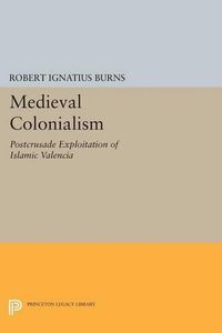 Cover image for Medieval Colonialism: Postcrusade Exploitation of Islamic Valencia