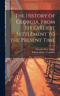 Cover image for The History of Georgia, From Its Earliest Settlement to the Present Time