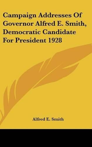 Campaign Addresses of Governor Alfred E. Smith, Democratic Candidate for President 1928